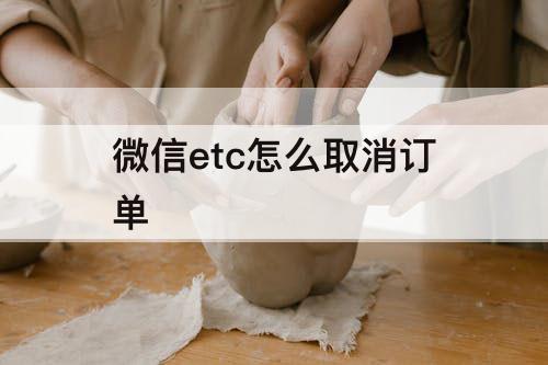 微信etc怎么取消订单