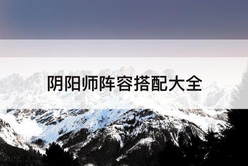 阴阳师阵容搭配大全