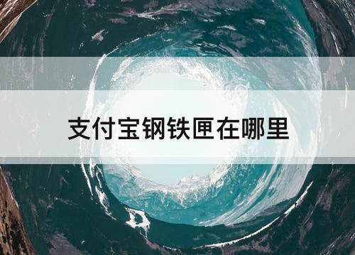 支付宝钢铁匣在哪里