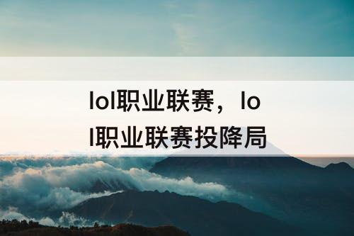 lol职业联赛，lol职业联赛投降局