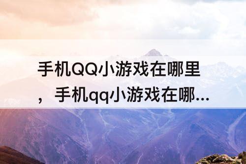 手机QQ小游戏在哪里，手机qq小游戏在哪里找到