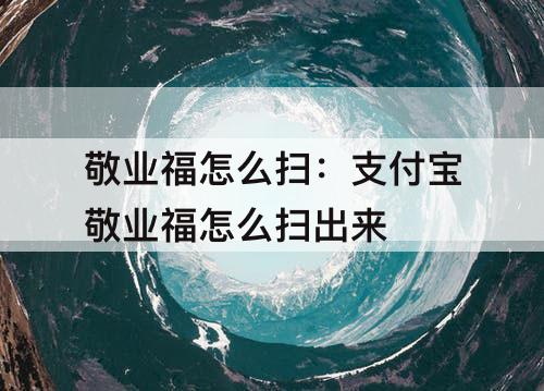 敬业福怎么扫：支付宝敬业福怎么扫出来